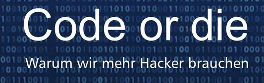 Code or die - Warum wir mehr Hacker brauchen